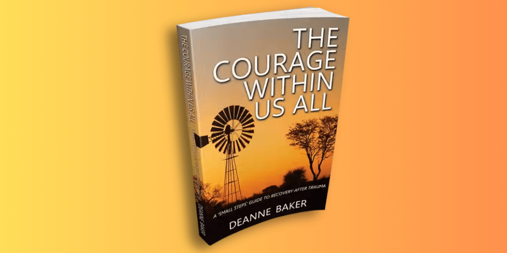 The Courage Within Us All - Deanne Baker’s memoir about recovery after trauma.