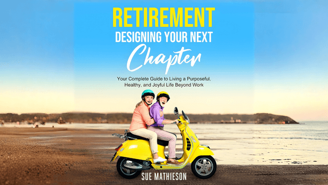 Sue Mathieson’s Designing Your Next Chapter is the ultimate guide for retirees seeking purpose, health, and connection.
